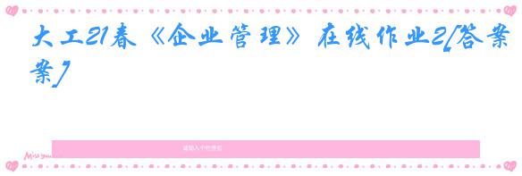 大工21春《企业管理》在线作业2[答案]