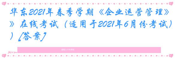 华东2021年春季学期《企业运营管理》在线考试（适用于2021年6月份考试）[答案]