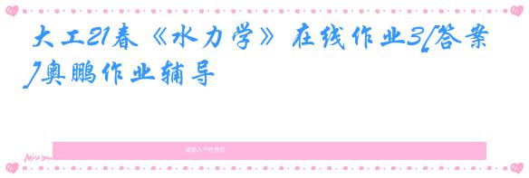 大工21春《水力学》在线作业3[答案]奥鹏作业辅导