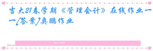 吉大21春学期《管理会计》在线作业一[答案]奥鹏作业