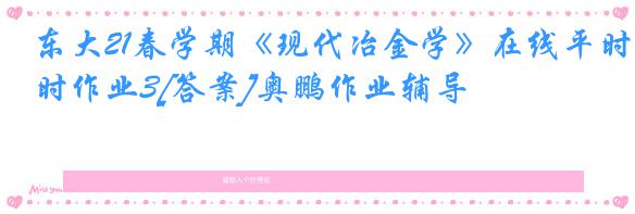 东大21春学期《现代冶金学》在线平时作业3[答案]奥鹏作业辅导