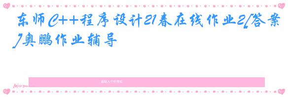 东师C++程序设计21春在线作业2[答案]奥鹏作业辅导