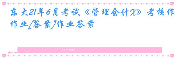 东大21年6月考试《管理会计X》考核作业[答案]作业答案