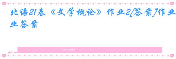北语21春《文学概论》作业2[答案]作业答案