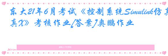 东大21年6月考试《控制系统Simulink仿真X》考核作业[答案]奥鹏作业