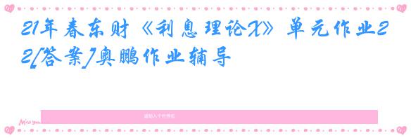 21年春东财《利息理论X》单元作业2[答案]奥鹏作业辅导