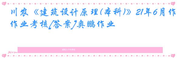 川农《建筑设计原理(本科)》21年6月作业考核[答案]奥鹏作业