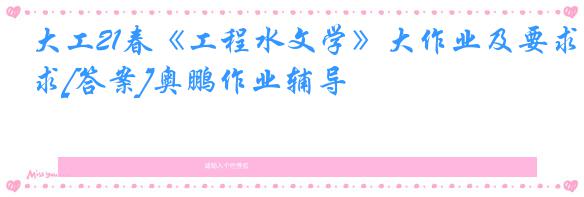大工21春《工程水文学》大作业及要求[答案]奥鹏作业辅导