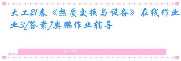 大工21春《热质交换与设备》在线作业3[答案]奥鹏作业辅导