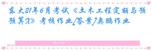 东大21年6月考试《土木工程定额与预算X》考核作业[答案]奥鹏作业