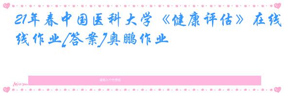 21年春中国医科大学《健康评估》在线作业[答案]奥鹏作业