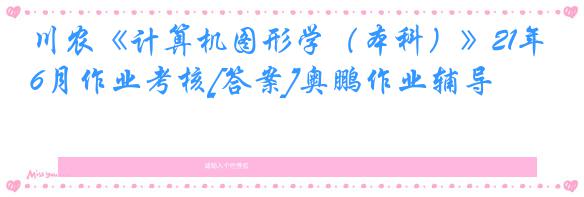 川农《计算机图形学（本科）》21年6月作业考核[答案]奥鹏作业辅导