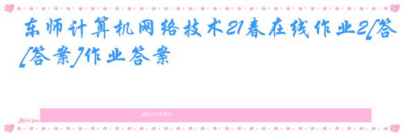 东师计算机网络技术21春在线作业2[答案]作业答案