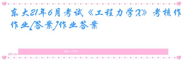 东大21年6月考试《工程力学X》考核作业[答案]作业答案