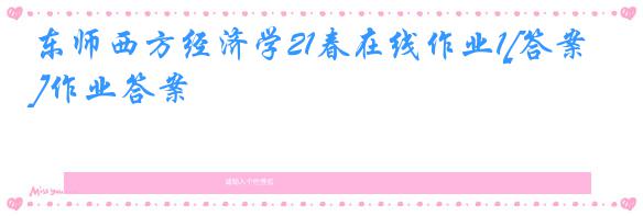 东师西方经济学21春在线作业1[答案]作业答案