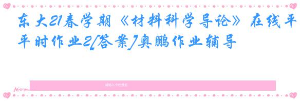 东大21春学期《材料科学导论》在线平时作业2[答案]奥鹏作业辅导