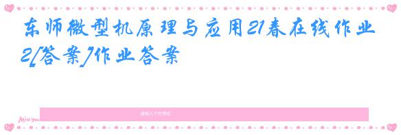 东师微型机原理与应用21春在线作业2[答案]作业答案