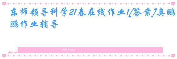 东师领导科学21春在线作业1[答案]奥鹏作业辅导