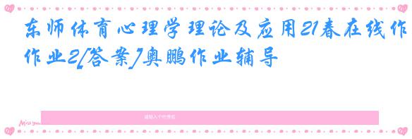 东师体育心理学理论及应用21春在线作业2[答案]奥鹏作业辅导