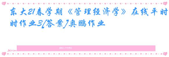 东大21春学期《管理经济学》在线平时作业3[答案]奥鹏作业