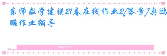 东师数学建模21春在线作业2[答案]奥鹏作业辅导