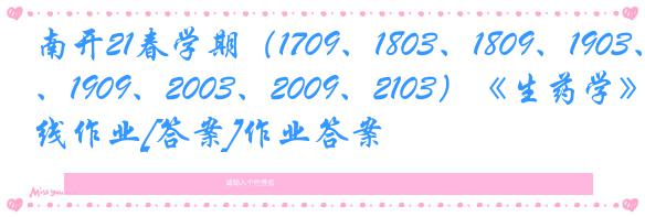 南开21春学期（1709、1803、1809、1903、1909、2003、2009、2103）《生药学》在线作业[答案]作业答案