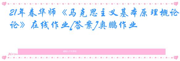 21年春华师《马克思主义基本原理概论》在线作业[答案]奥鹏作业