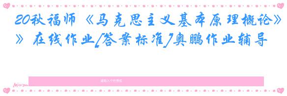20秋福师《马克思主义基本原理概论》在线作业[答案标准]奥鹏作业辅导