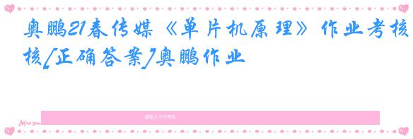 奥鹏21春传媒《单片机原理》作业考核[正确答案]奥鹏作业