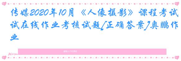 传媒2020年10月《人像摄影》课程考试在线作业考核试题[正确答案]奥鹏作业