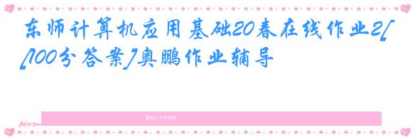 东师计算机应用基础20春在线作业2[100分答案]奥鹏作业辅导