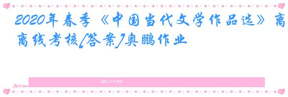 2020年春季《中国当代文学作品选》离线考核[答案]奥鹏作业