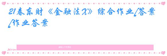 21春东财《金融法X》综合作业[答案[作业答案