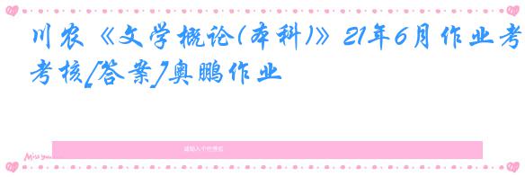 川农《文学概论(本科)》21年6月作业考核[答案]奥鹏作业