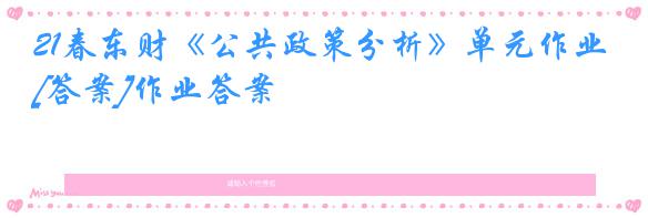 21春东财《公共政策分析》单元作业[答案]作业答案