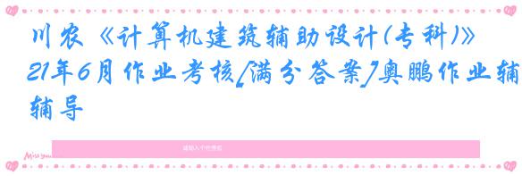 川农《计算机建筑辅助设计(专科)》21年6月作业考核[满分答案]奥鹏作业辅导