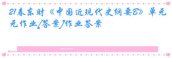 21春东财《中国近现代史纲要B》单元作业[答案]作业答案