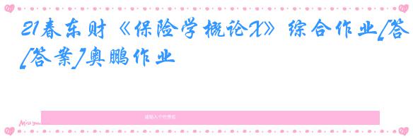 21春东财《保险学概论X》综合作业[答案]奥鹏作业