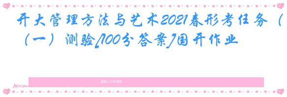 开大管理方法与艺术2021春形考任务（一）测验[100分答案]国开作业