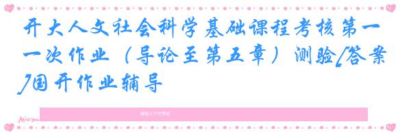 开大人文社会科学基础课程考核第一次作业（导论至第五章）测验[答案]国开作业辅导