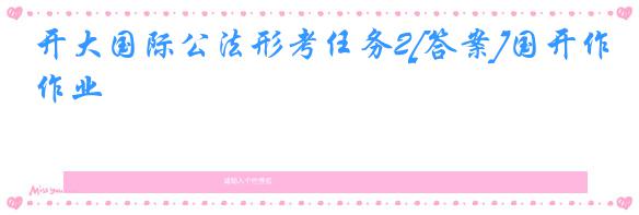 开大国际公法形考任务2[答案]国开作业