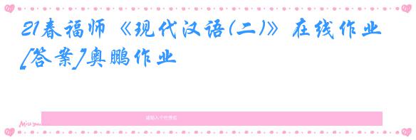 21春福师《现代汉语(二)》在线作业[答案]奥鹏作业