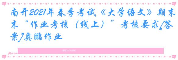 南开2021年春季考试《大学语文》期末“作业考核（线上）”考核要求[答案]奥鹏作业
