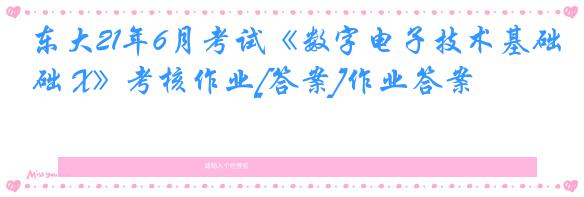 东大21年6月考试《数字电子技术基础 X》考核作业[答案]作业答案