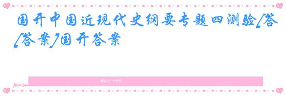 国开中国近现代史纲要专题四测验[答案]国开答案