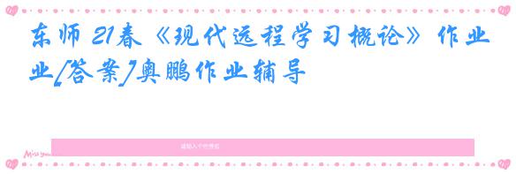 东师 21春《现代远程学习概论》作业[答案]奥鹏作业辅导