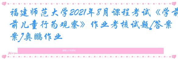 福建师范大学2021年8月课程考试《学前儿童行为观察》作业考核试题[答案]奥鹏作业