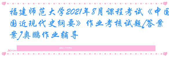 福建师范大学2021年8月课程考试《中国近现代史纲要》作业考核试题[答案]奥鹏作业辅导