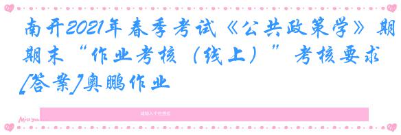南开2021年春季考试《公共政策学》期末“作业考核（线上）”考核要求[答案]奥鹏作业
