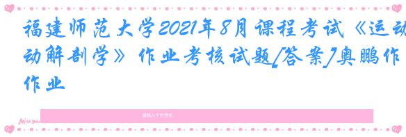 福建师范大学2021年8月课程考试《运动解剖学》作业考核试题[答案]奥鹏作业